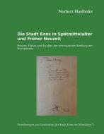 Die Stadt Enns in Spätmittelalter und Früher Neuzeit di Norbert Haslhofer edito da Books on Demand