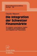 Die Integration der Schweizer Finanzmärkte di Claudio Mazzoni edito da Physica-Verlag HD
