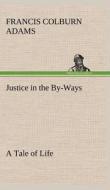 Justice in the By-Ways, a Tale of Life di F. Colburn (Francis Colburn) Adams edito da TREDITION CLASSICS