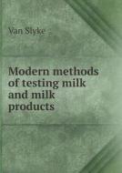 Modern Methods Of Testing Milk And Milk Products di Van Slyke edito da Book On Demand Ltd.