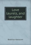 Love Laurels, And Laughter di Beatrice Hanscom edito da Book On Demand Ltd.