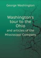 Washington's Tour To The Ohio And Articles Of The Mississippi Company di George Washington edito da Book On Demand Ltd.