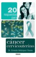 20 Respuestas Para Cancer Cervicouterino = 20 Answers to Cervical Cancer di Ernesto Velazquez Osuna edito da Vergara