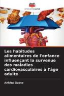 Les habitudes alimentaires de l'enfance influençant la survenue des maladies cardiovasculaires à l'âge adulte di Ankita Gupta edito da Editions Notre Savoir