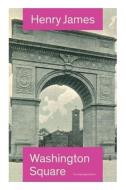 Washington Square (The Unabridged Edition): Satirical Novel from the famous author of the realism movement, known for Po di Henry James edito da E ARTNOW