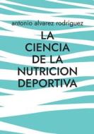 La Ciencia de la Nutricion Deportiva di Antonio Alvarez Rodriguez edito da Books on Demand