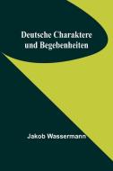 Deutsche Charaktere und Begebenheiten di Jakob Wassermann edito da Alpha Editions