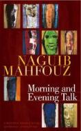 Morning and Evening Talk di Naguib Mahfouz edito da AMER UNIV IN CAIRO PR