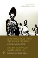 Grasp the Shield Firmly the Journey Is Hard. a History of Luo and Bantu Migrations to North Mara, (Tanzania) 1850-1950 di Zedekia Oloo Siso edito da AFRICAN BOOKS COLLECTIVE