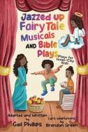 Jazzed Up Fairy Tale Musicals and Bible Plays di Gail Phillips edito da Dorrance Publishing Co.