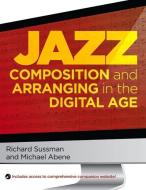 Jazz Composition and Arranging in the Digital Age di Richard (Professor of Jazz Composition Sussman, Michae Abene edito da Oxford University Press Inc