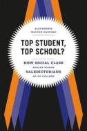 Top Student, Top School? - How Social Class Shapes  where Valedictorians Go to College di Alexandria Walton Radford edito da University of Chicago Press