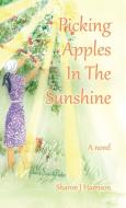 Picking Apples In The Sunshine di Sharon J. Harrison edito da FIREFLY BOOKS LTD