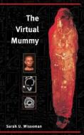 The Virtual Mummy di Sarah Underhill Wisseman edito da University of Illinois Press