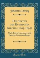 Die Sekten Der Russischen Kirche, (1003-1897): Nach Ihrem Ursprunge Und Inneren Zusammenhange (Classic Reprint) di Johannes Gehring edito da Forgotten Books