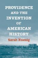Providence And The Invention Of America di Sarah Koenig edito da Yale University Press