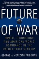 The Future of War: Power, Technology and American World Dominance in the Twenty-First Century di George Friedman, Meredith Friedman edito da ST MARTINS PR 3PL