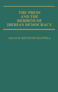 The Press and the Rebirth of Iberian Democracy di Kenneth Maxwell edito da Greenwood Press