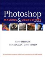 Photoshop Masking & Compositing di Katrin Eismann, Sean Duggan, James Porto edito da Pearson Education (US)
