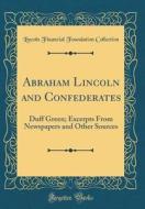 Abraham Lincoln and Confederates: Duff Green; Excerpts from Newspapers and Other Sources (Classic Reprint) di Lincoln Financial Foundation Collection edito da Forgotten Books