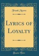 Lyrics of Loyalty (Classic Reprint) di Frank Moore edito da Forgotten Books