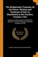 The Bridgewater Treatises On The Power, Wisdom And Goodness Of God, As Manifested In The Creation. Treatise I-viii.: Geology And Mineralogy Considerd di Francis Henry Egerton Bridgewater edito da Franklin Classics