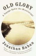 Old Glory: A Voyage Down the Mississippi di Jonathan Raban edito da VINTAGE