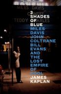 3 Shades of Blue: Miles Davis, John Coltrane, Bill Evans, and the Lost Empire of Cool di James Kaplan edito da PENGUIN PR