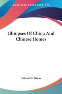 Glimpses Of China And Chinese Homes di Edward S. Morse edito da Kessinger Publishing Co