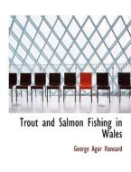 Trout and Salmon Fishing in Wales di George Agar Hansard edito da BiblioLife