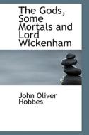 The Gods, Some Mortals And Lord Wickenham di John Oliver Hobbes edito da Bibliolife