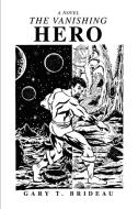 The Vanishing Hero di Gary T. Brideau edito da iUniverse