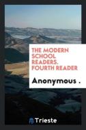The Modern School Readers. Fourth Reader di Anonymous edito da Trieste Publishing