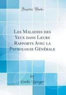 Les Maladies Des Yeux Dans Leurs Rapports Avec La Pathologie Générale (Classic Reprint) di Emile Berger edito da Forgotten Books