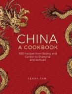 China: A Cookbook: 300 Classic Recipes from Beijing and Canton, to Shanghai and Sichuan di Terry Tan edito da LORENZ BOOKS