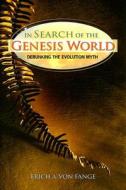 In Search of the Genesis World: Debunking the Evolution Myth di Erich A. Von Fange edito da Concordia Publishing House