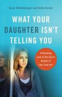 What Your Daughter Isn't Telling You di Susie Shellenberger, Kathy Gowler edito da Baker Publishing Group