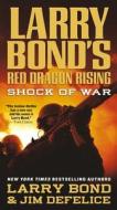 Larry Bond's Red Dragon Rising: Shock of War di Larry Bond, Jim Defelice edito da FORGE