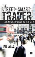 The Street-Smart Trader: An Insider's Guide to the City di Ian Lyall edito da Harriman House