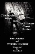 The Psychic Biker Meets the Extreme Ghost Hunter di Paul Green, Stephen Lambert edito da Cauliay Publishing and Distribution
