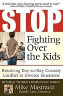 Stop Fighting Over the Kids: Resolving Day-To-Day Custody Conflict in Divorce Situations di Mike Mastracci edito da Saint Gabriel's Press LLC