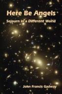 Here Be Angels: : Sojourn in a Different World di John Francis Gadway edito da Kanebegone Inc