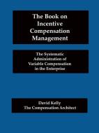 The Book on Incentive Compensation Management di David Kelly edito da Compensation Architect