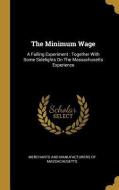 The Minimum Wage: A Failing Experiment: Together With Some Sidelights On The Massachusetts Experience edito da WENTWORTH PR