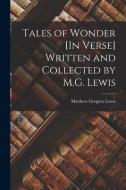 Tales of Wonder [In Verse] Written and Collected by M.G. Lewis di Matthew Gregory Lewis edito da LEGARE STREET PR