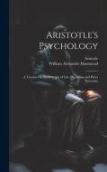Aristotle's Psychology: A Treatise On the Principle of Life (De Anima and Parva Naturalia) di William Alexander Hammond, Aristotle edito da LEGARE STREET PR