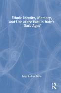 Ethnic Identity, Memory, And Use Of The Past In Italy's 'Dark Ages' di Luigi Andrea Berto edito da Taylor & Francis Ltd