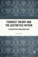 Feminist Theory And The Aesthetics Within di Anu Aneja edito da Taylor & Francis Ltd