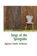 Songs Of The Springtides di Algernon Charles Swinburne edito da Bibliolife
