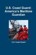 U.S. Coast Guard: America's Maritime Guardian di U. S. Coast Guard edito da LULU PR